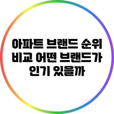 아파트 브랜드 순위 비교: 어떤 브랜드가 인기 있을까?