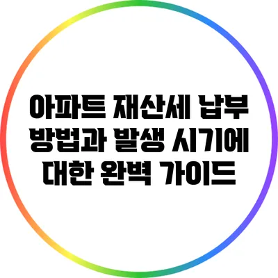 아파트 재산세 납부 방법과 발생 시기에 대한 완벽 가이드