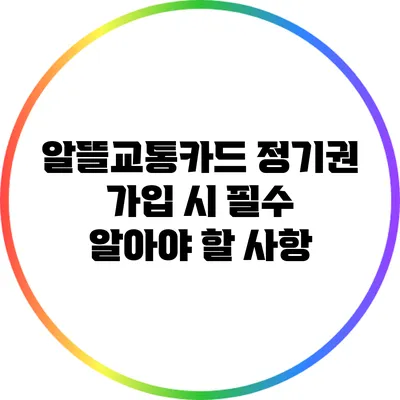 알뜰교통카드 정기권 가입 시 필수 알아야 할 사항