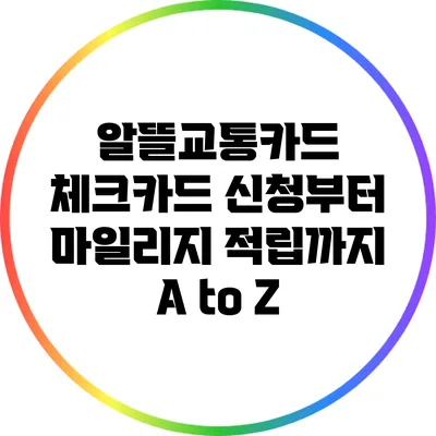 알뜰교통카드 체크카드: 신청부터 마일리지 적립까지 A to Z
