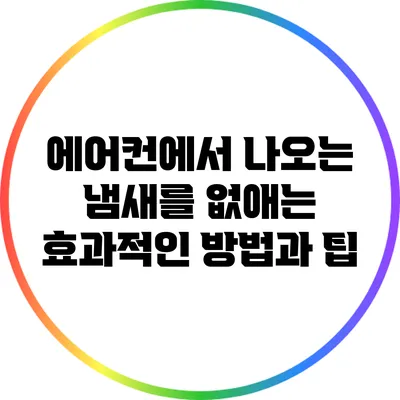 에어컨에서 나오는 냄새를 없애는 효과적인 방법과 팁