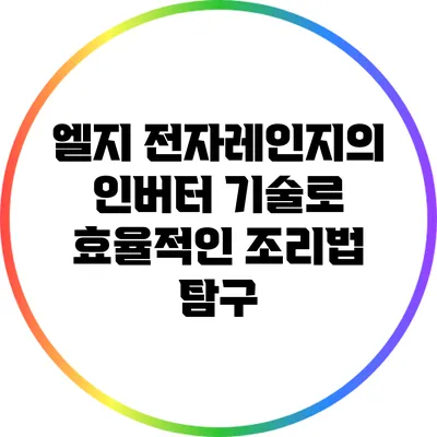 엘지 전자레인지의 인버터 기술로 효율적인 조리법 탐구