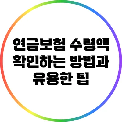 연금보험 수령액 확인하는 방법과 유용한 팁