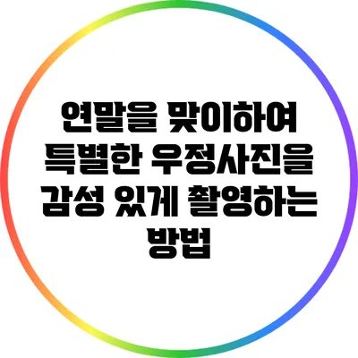 연말을 맞이하여 특별한 우정사진을 감성 있게 촬영하는 방법