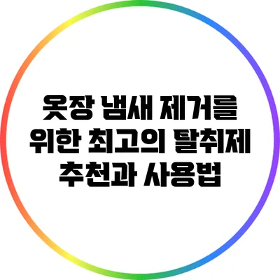 옷장 냄새 제거를 위한 최고의 탈취제 추천과 사용법