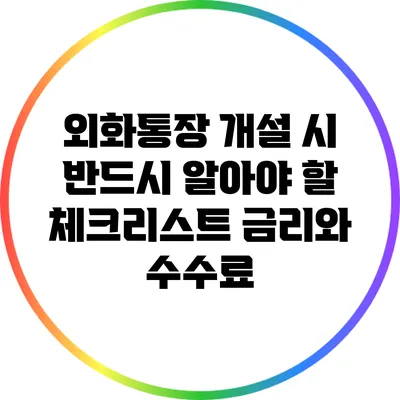 외화통장 개설 시 반드시 알아야 할 체크리스트: 금리와 수수료