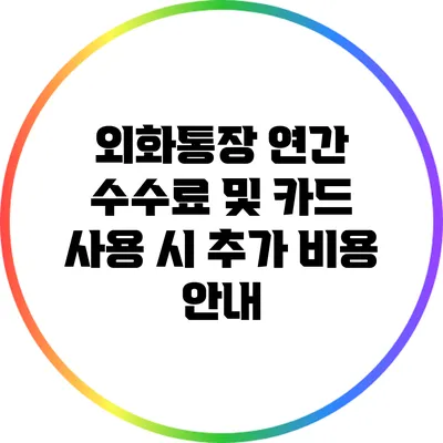 외화통장 연간 수수료 및 카드 사용 시 추가 비용 안내