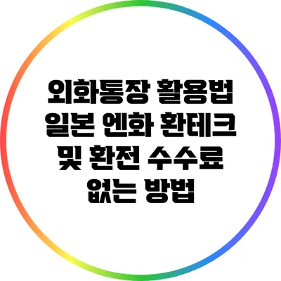 외화통장 활용법: 일본 엔화 환테크 및 환전 수수료 없는 방법