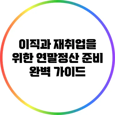 이직과 재취업을 위한 연말정산 준비 완벽 가이드