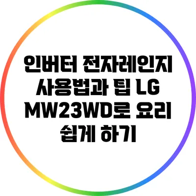 인버터 전자레인지 사용법과 팁: LG MW23WD로 요리 쉽게 하기