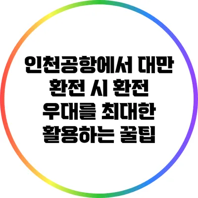 인천공항에서 대만 환전 시 환전 우대를 최대한 활용하는 꿀팁