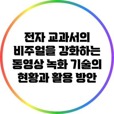 전자 교과서의 비주얼을 강화하는 동영상 녹화 기술의 현황과 활용 방안