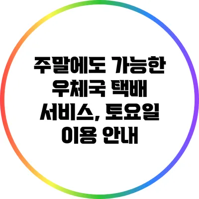 주말에도 가능한 우체국 택배 서비스, 토요일 이용 안내