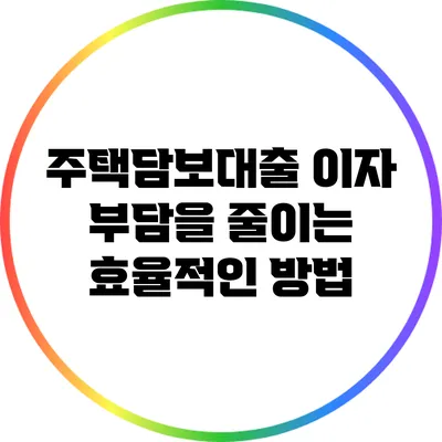 주택담보대출 이자 부담을 줄이는 효율적인 방법