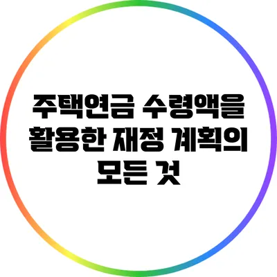 주택연금 수령액을 활용한 재정 계획의 모든 것