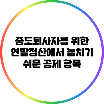 중도퇴사자를 위한 연말정산에서 놓치기 쉬운 공제 항목