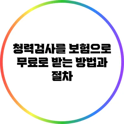 청력검사를 보험으로 무료로 받는 방법과 절차