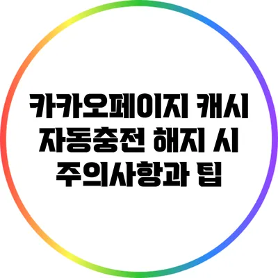 카카오페이지 캐시 자동충전 해지 시 주의사항과 팁