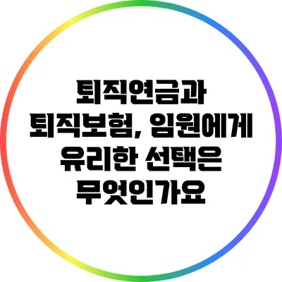 퇴직연금과 퇴직보험, 임원에게 유리한 선택은 무엇인가요?