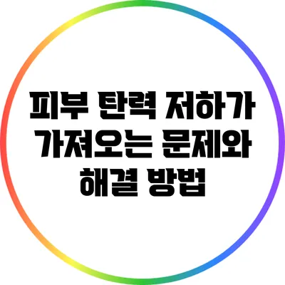 피부 탄력 저하가 가져오는 문제와 해결 방법