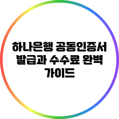 하나은행 공동인증서 발급과 수수료 완벽 가이드