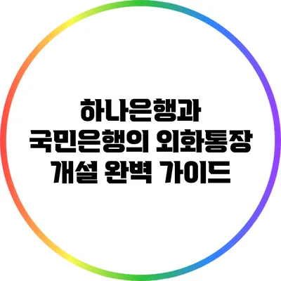 하나은행과 국민은행의 외화통장 개설 완벽 가이드