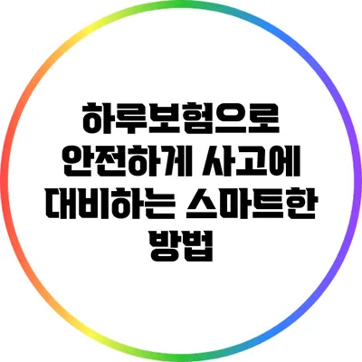 하루보험으로 안전하게 사고에 대비하는 스마트한 방법