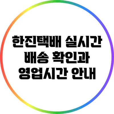 한진택배 실시간 배송 확인과 영업시간 안내