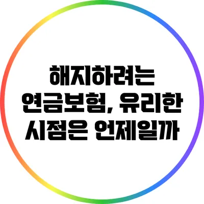 해지하려는 연금보험, 유리한 시점은 언제일까?