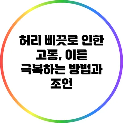 허리 삐끗로 인한 고통, 이를 극복하는 방법과 조언