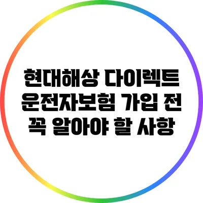 현대해상 다이렉트 운전자보험: 가입 전 꼭 알아야 할 사항