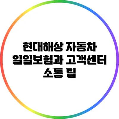 현대해상 자동차 일일보험과 고객센터 소통 팁