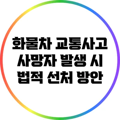 화물차 교통사고 사망자 발생 시 법적 선처 방안
