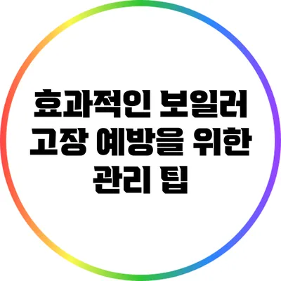 효과적인 보일러 고장 예방을 위한 관리 팁
