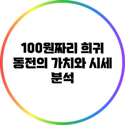 100원짜리 희귀 동전의 가치와 시세 분석