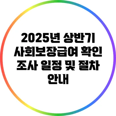 2025년 상반기 사회보장급여 확인 조사 일정 및 절차 안내