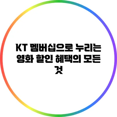 KT 멤버십으로 누리는 영화 할인 혜택의 모든 것