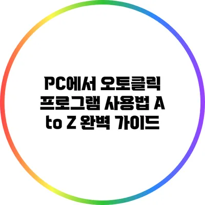PC에서 오토클릭 프로그램 사용법 A to Z: 완벽 가이드