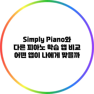 Simply Piano와 다른 피아노 학습 앱 비교: 어떤 앱이 나에게 맞을까?