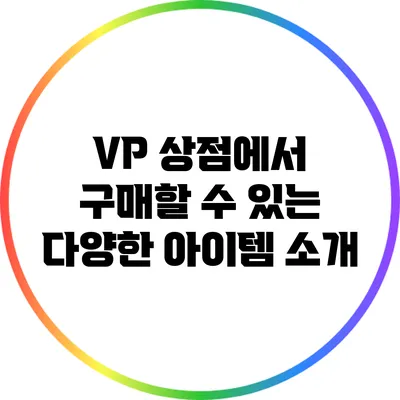 VP 상점에서 구매할 수 있는 다양한 아이템 소개