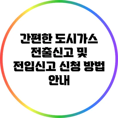 간편한 도시가스 전출신고 및 전입신고 신청 방법 안내