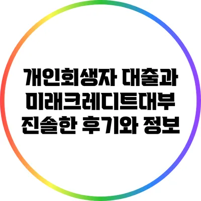 개인회생자 대출과 미래크레디트대부: 진솔한 후기와 정보