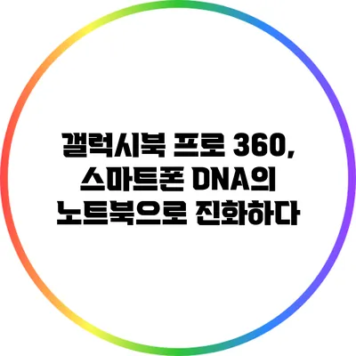 갤럭시북 프로 360, 스마트폰 DNA의 노트북으로 진화하다