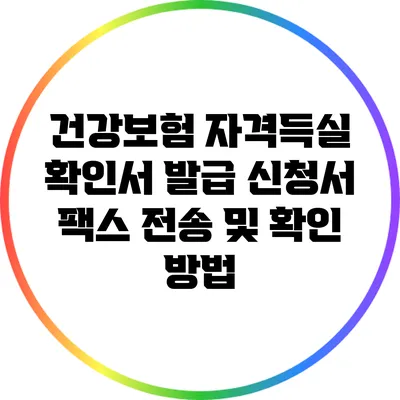 건강보험 자격득실 확인서 발급: 신청서 팩스 전송 및 확인 방법