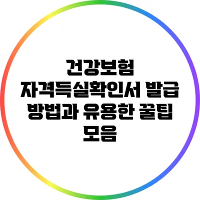 건강보험 자격득실확인서 발급 방법과 유용한 꿀팁 모음