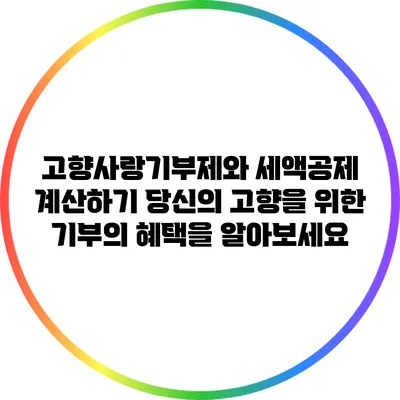 고향사랑기부제와 세액공제 계산하기: 당신의 고향을 위한 기부의 혜택을 알아보세요