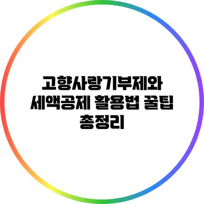 고향사랑기부제와 세액공제 활용법: 꿀팁 총정리