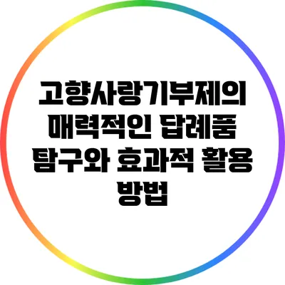 고향사랑기부제의 매력적인 답례품 탐구와 효과적 활용 방법