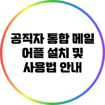 공직자 통합 메일 어플 설치 및 사용법 안내