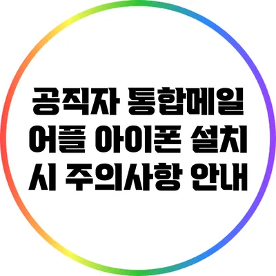 공직자 통합메일 어플 아이폰 설치 시 주의사항 안내